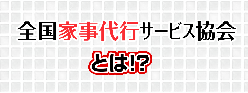 全国家事代行サービス協会とは！？